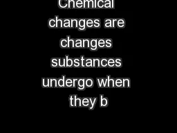 Chemical changes are changes substances undergo when they b