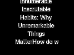 Innumerable Inscrutable Habits: Why Unremarkable Things MatterHow do w
