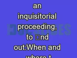 An inquest is an inquisitorial proceeding, to nd out:When and where t