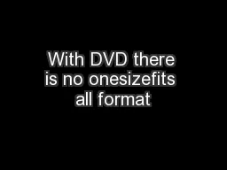 With DVD there is no onesizefits all format