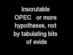 Inscrutable OPEC   or more hypotheses, not by tabulating bits of evide