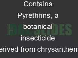 Contains Pyrethrins, a botanical insecticide derived from chrysanthemu