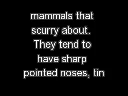 mammals that scurry about.  They tend to have sharp pointed noses, tin