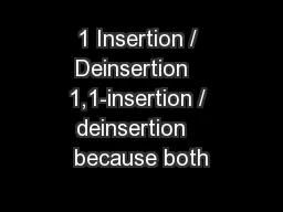 1 Insertion / Deinsertion   1,1-insertion / deinsertion   because both