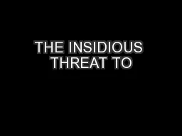 THE INSIDIOUS THREAT TO