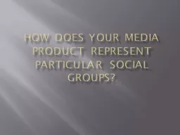 How Does Your Media Product Represent Particular Social Gro
