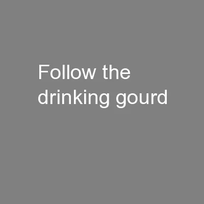 Follow the drinking gourd