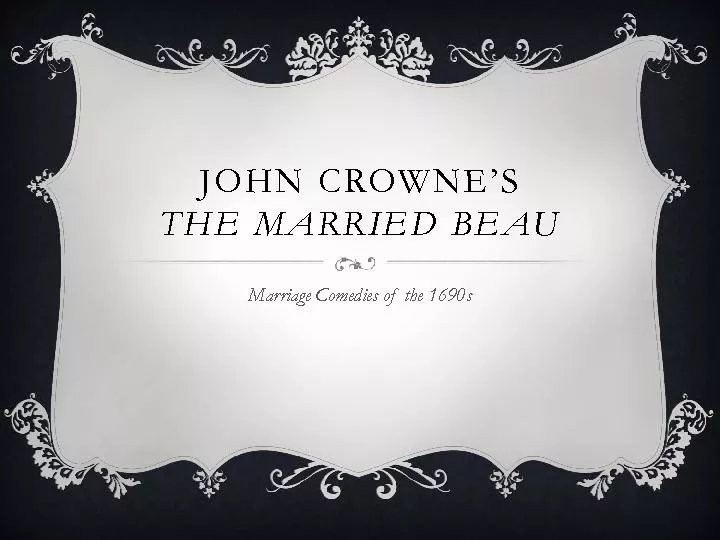 JOHN CROWNE’S THE MARRIED BEAUMarriage Comedies of the 1690s
...