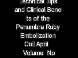 Technical Tips and Clinical Bene ts of the Penumbra Ruby Embolization Coil April   Volume
