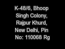 K-48/6, Bhoop Singh Colony, Rajpur Khurd, New Delhi, Pin No: 110068 Rg