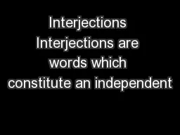 Interjections Interjections are words which constitute an independent
