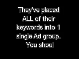 They've placed ALL of their keywords into 1 single Ad group. You shoul