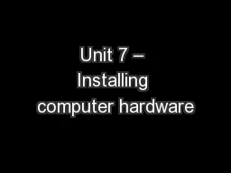 Unit 7 – Installing computer hardware