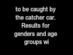 to be caught by the catcher car. Results for genders and age groups wi