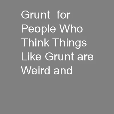 Grunt  for People Who Think Things Like Grunt are Weird and