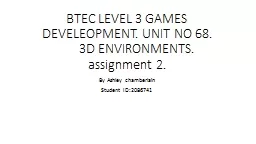 BTEC LEVEL 3 GAMES DEVELEOPMENT. UNIT NO 68. 	3D ENVIRONMEN