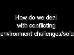 How do we deal with conflicting environment challenges/solu