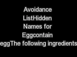 Avoidance ListHidden Names for Eggcontain eggThe following ingredients