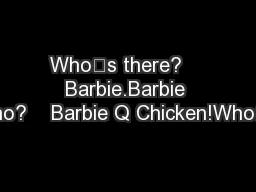 Who’s there?    Barbie.Barbie who?    Barbie Q Chicken!Who’s