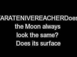 TARATENIVEREACHERDoes the Moon always look the same? Does its surface