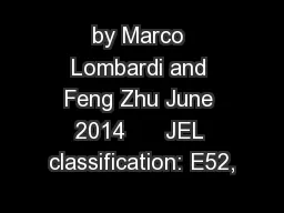 by Marco Lombardi and Feng Zhu June 2014      JEL classification: E52,