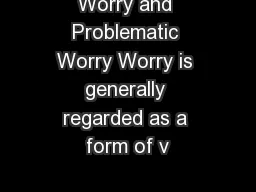 Worry and Problematic Worry Worry is generally regarded as a form of v