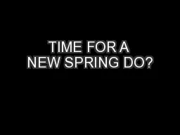 TIME FOR A NEW SPRING DO?