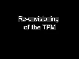 Re-envisioning of the TPM