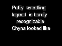 Puffy  wrestling   legend  is barely  recognizable Chyna looked like