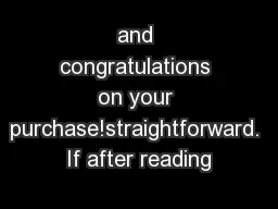 and congratulations on your purchase!straightforward. If after reading