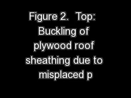 Figure 2.  Top:  Buckling of plywood roof sheathing due to misplaced p