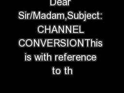 Dear Sir/Madam,Subject: CHANNEL CONVERSIONThis is with reference to th