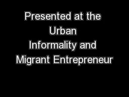 Presented at the Urban Informality and Migrant Entrepreneur