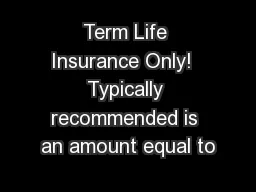 Term Life Insurance Only!  Typically recommended is an amount equal to