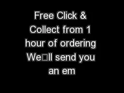 Free Click & Collect from 1 hour of ordering We’ll send you an em