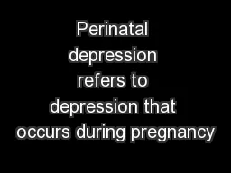 Perinatal depression refers to depression that occurs during pregnancy