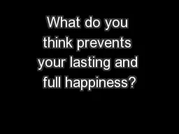 What do you think prevents your lasting and full happiness?