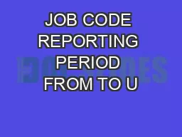 JOB CODE REPORTING PERIOD FROM TO U