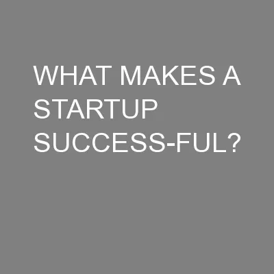 WHAT MAKES A STARTUP SUCCESS-FUL?