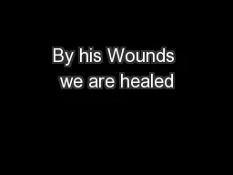 By his Wounds we are healed