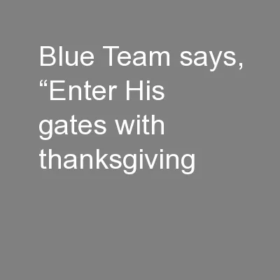Blue Team says, “Enter His gates with thanksgiving