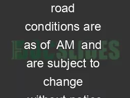 Weather and road conditions are as of  AM  and are subject to change without notice