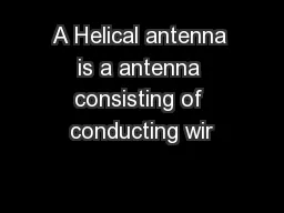 A Helical antenna is a antenna consisting of conducting wir
