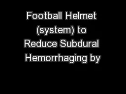 Football Helmet (system) to Reduce Subdural Hemorrhaging by