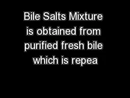 Bile Salts Mixture is obtained from purified fresh bile which is repea