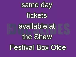 Advance and same day tickets available at the Shaw Festival Box Ofce