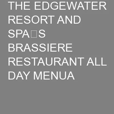 THE EDGEWATER RESORT AND SPA’S BRASSIERE RESTAURANT ALL DAY MENUA