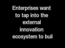 Enterprises want to tap into the external innovation ecosystem to buil
