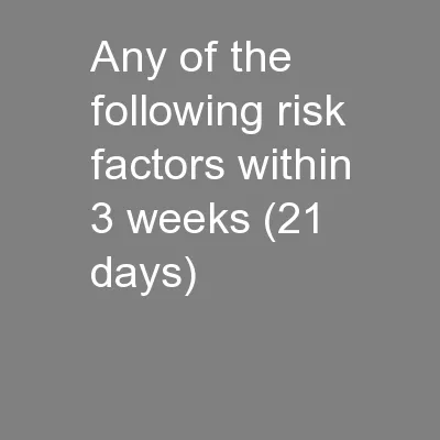 Any of the following risk factors within 3 weeks (21 days)