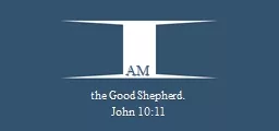 AM the Good Shepherd.